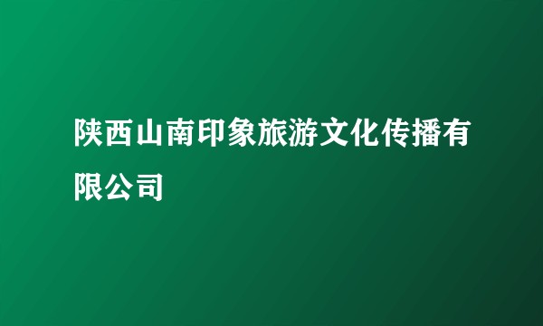 陕西山南印象旅游文化传播有限公司