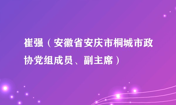 崔强（安徽省安庆市桐城市政协党组成员、副主席）
