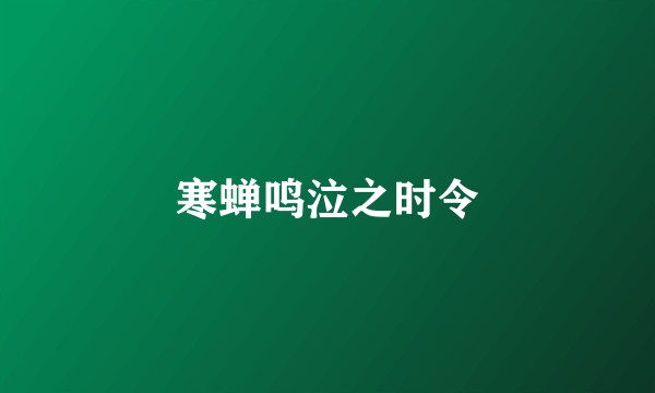 寒蝉鸣泣之时令