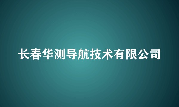 长春华测导航技术有限公司