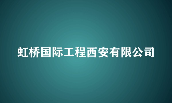 虹桥国际工程西安有限公司