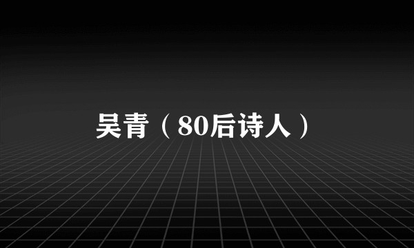 吴青（80后诗人）