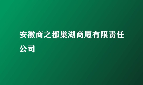 安徽商之都巢湖商厦有限责任公司