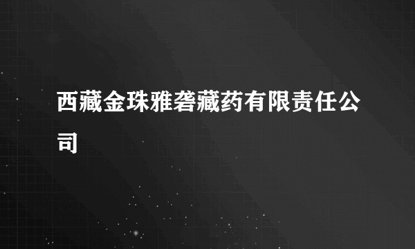 西藏金珠雅砻藏药有限责任公司