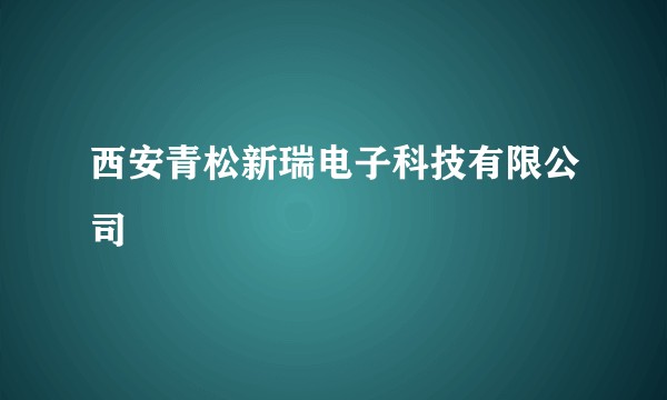 西安青松新瑞电子科技有限公司
