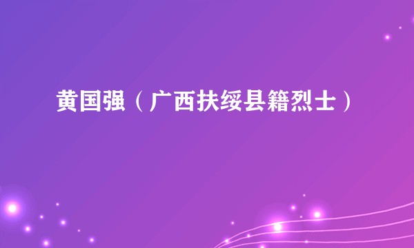 黄国强（广西扶绥县籍烈士）