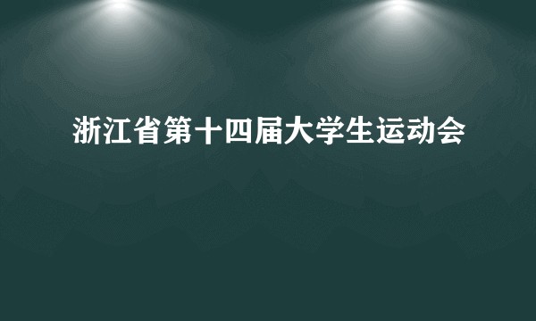 浙江省第十四届大学生运动会