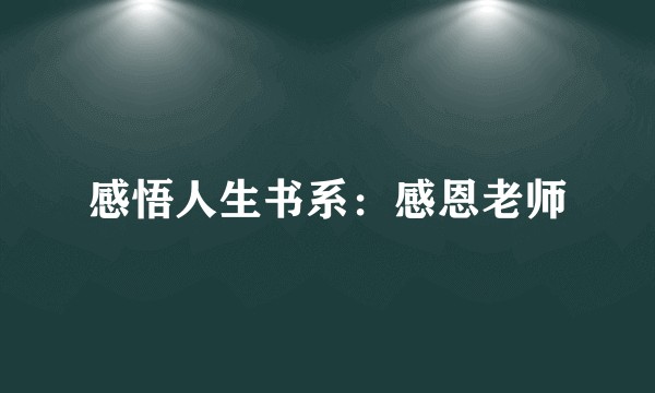 感悟人生书系:感恩老师
