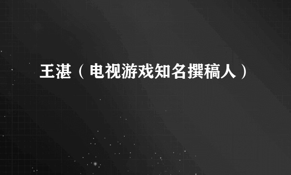 王湛(电视游戏知名撰稿人)