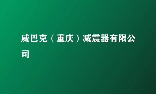 威巴克（重庆）减震器有限公司