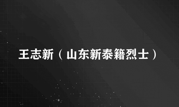王志新（山东新泰籍烈士）