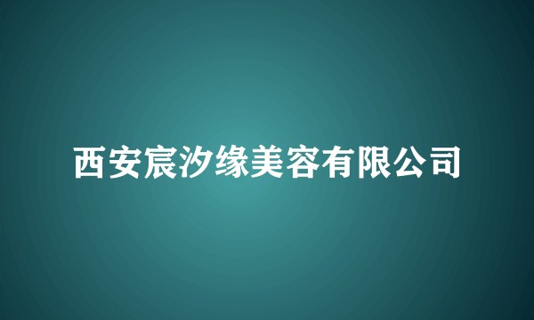 西安宸汐缘美容有限公司