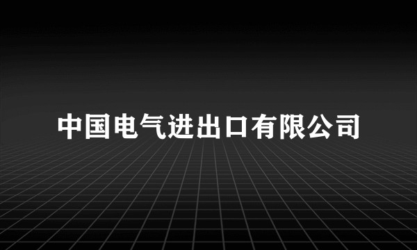 中国电气进出口有限公司