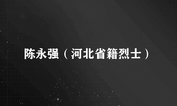 陈永强（河北省籍烈士）