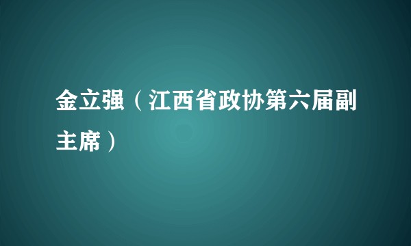 金立强（江西省政协第六届副主席）