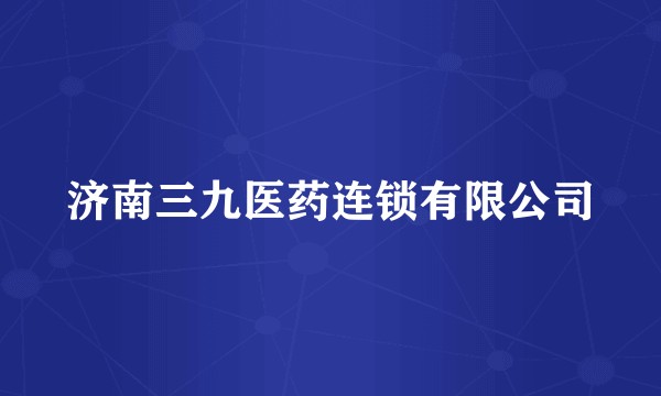 济南三九医药连锁有限公司
