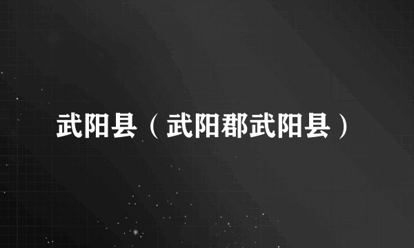 武阳县(武阳郡武阳县)