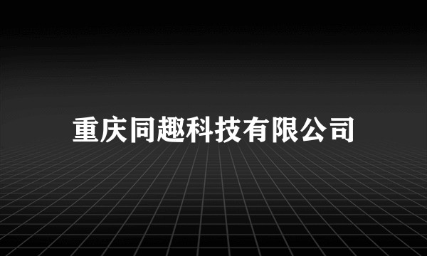 重庆同趣科技有限公司