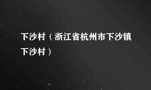下沙村(浙江省杭州市下沙镇下沙村)