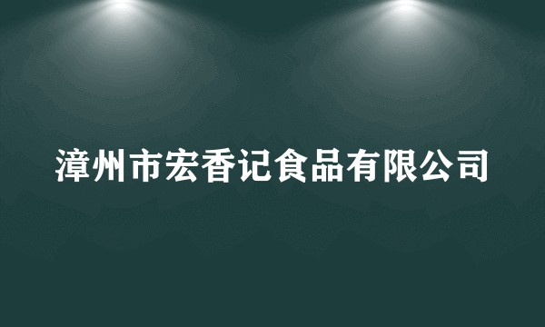 漳州市宏香记食品有限公司