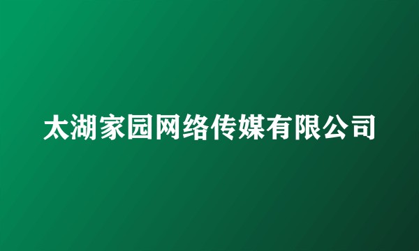 太湖家园网络传媒有限公司