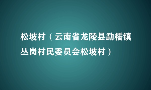 松坡村(云南省龙陵县勐糯镇丛岗村民委员会松坡村)