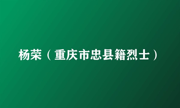 杨荣（重庆市忠县籍烈士）