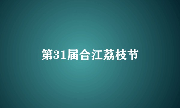 第31届合江荔枝节