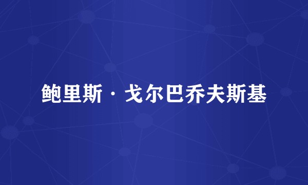 鲍里斯·戈尔巴乔夫斯基