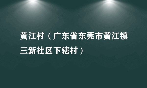 黄江村（广东省东莞市黄江镇三新社区下辖村）