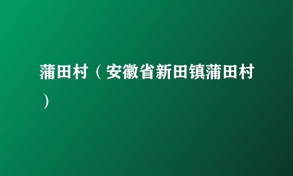 蒲田村（安徽省新田镇蒲田村）