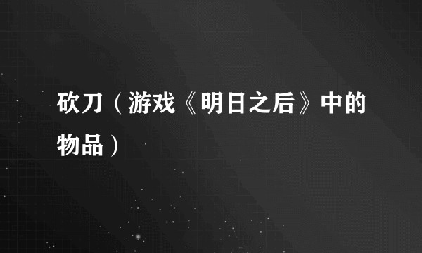 砍刀（游戏《明日之后》中的物品）