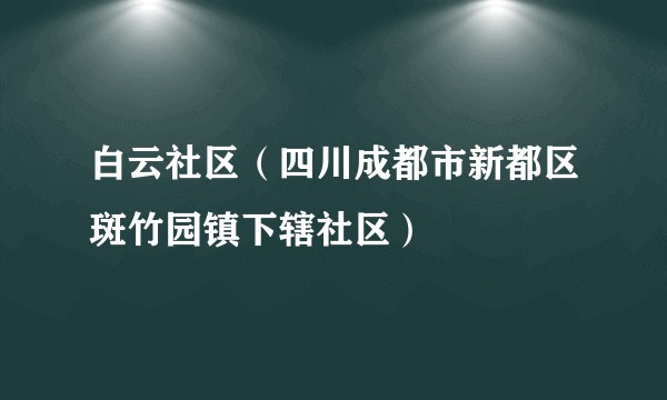 白云社区（四川成都市新都区斑竹园镇下辖社区）