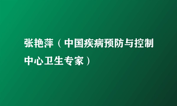 张艳萍（中国疾病预防与控制中心卫生专家）