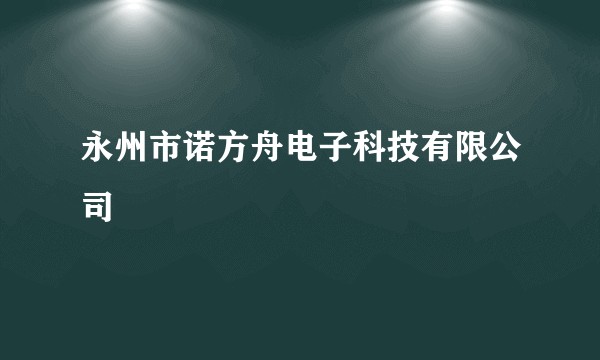永州市诺方舟电子科技有限公司