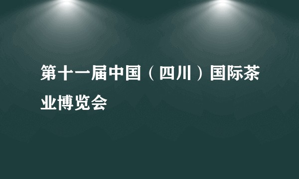 第十一届中国（四川）国际茶业博览会