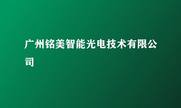 广州铭美智能光电技术有限公司