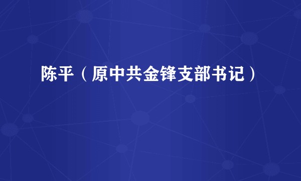 陈平(原中共金锋支部书记)