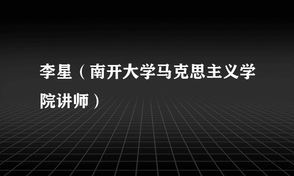 李星（南开大学马克思主义学院讲师）