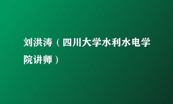 刘洪涛（四川大学水利水电学院讲师）