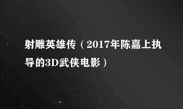射雕英雄传（2017年陈嘉上执导的3D武侠电影）