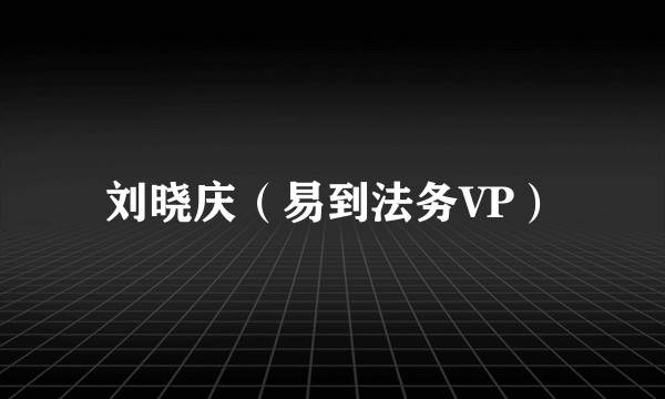 刘晓庆（易到法务VP）