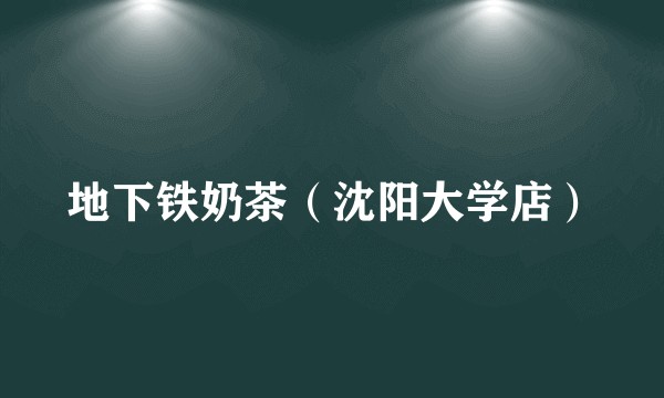 地下铁奶茶（沈阳大学店）