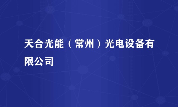 天合光能（常州）光电设备有限公司