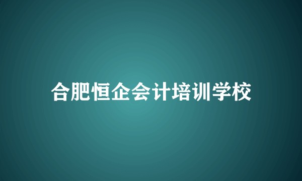 合肥恒企会计培训学校