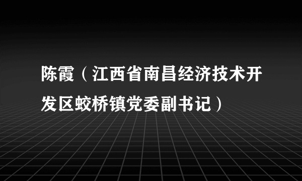 陈霞（江西省南昌经济技术开发区蛟桥镇党委副书记）