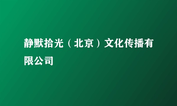 静默拾光(北京)文化传播有限公司
