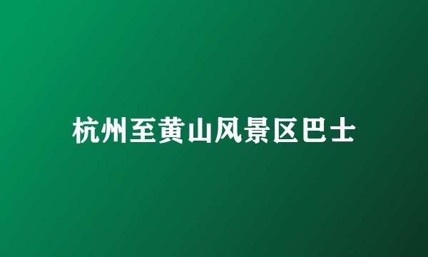 杭州至黄山风景区巴士