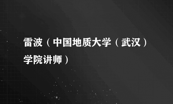 雷波（中国地质大学（武汉）学院讲师）