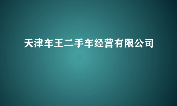 天津车王二手车经营有限公司